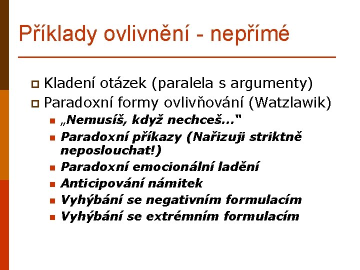 Příklady ovlivnění - nepřímé p Kladení otázek (paralela s argumenty) p Paradoxní formy ovlivňování