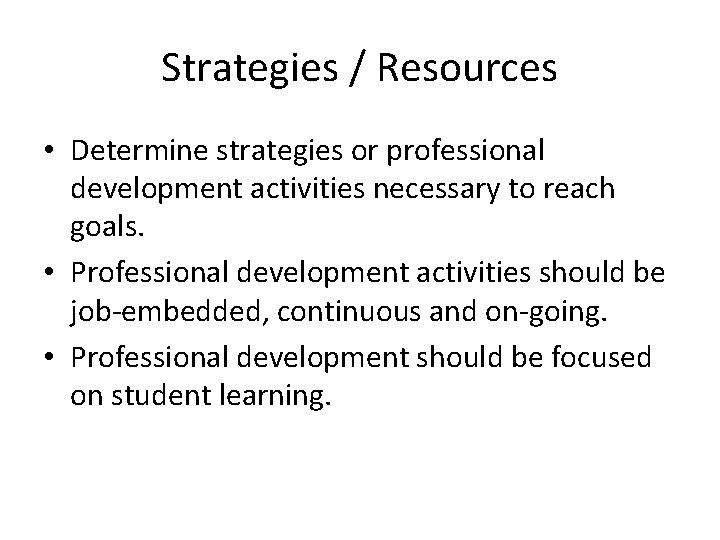 Strategies / Resources • Determine strategies or professional development activities necessary to reach goals.