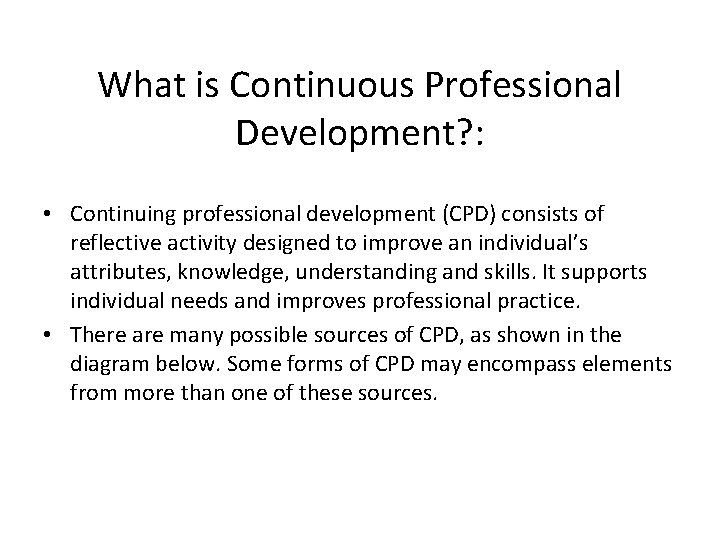 What is Continuous Professional Development? : • Continuing professional development (CPD) consists of reflective