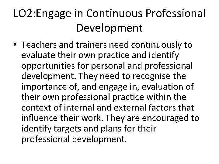 LO 2: Engage in Continuous Professional Development • Teachers and trainers need continuously to