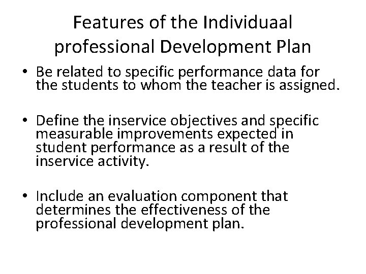 Features of the Individuaal professional Development Plan • Be related to specific performance data