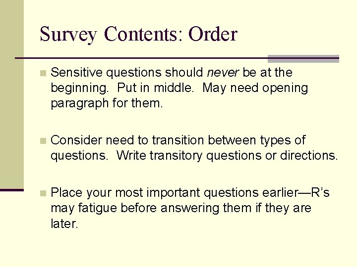 Survey Contents: Order n Sensitive questions should never be at the beginning. Put in