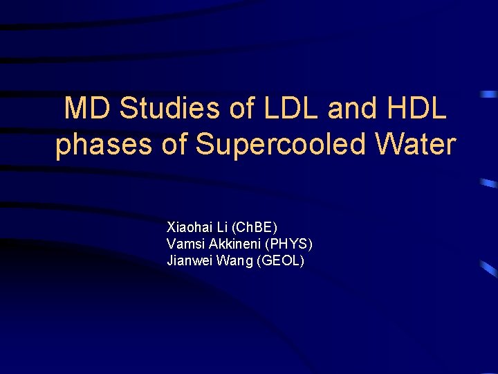 MD Studies of LDL and HDL phases of Supercooled Water Xiaohai Li (Ch. BE)