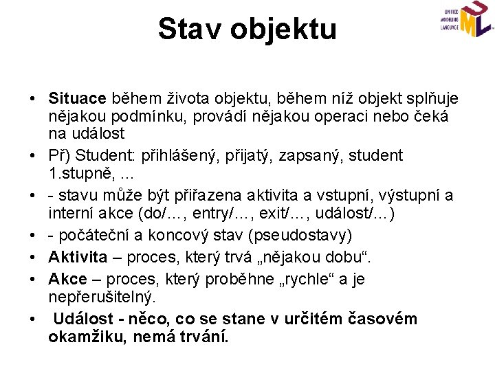 Stav objektu • Situace během života objektu, během níž objekt splňuje nějakou podmínku, provádí