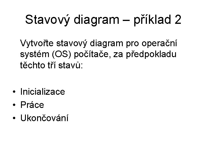 Stavový diagram – příklad 2 Vytvořte stavový diagram pro operační systém (OS) počítače, za