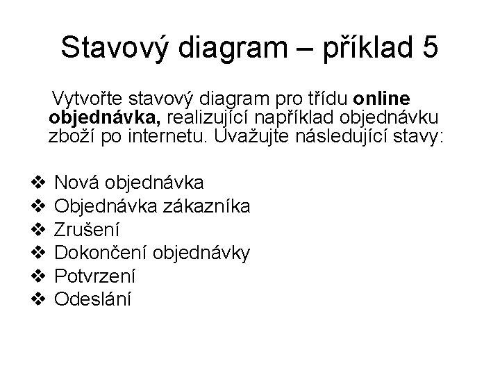 Stavový diagram – příklad 5 Vytvořte stavový diagram pro třídu online objednávka, realizující například