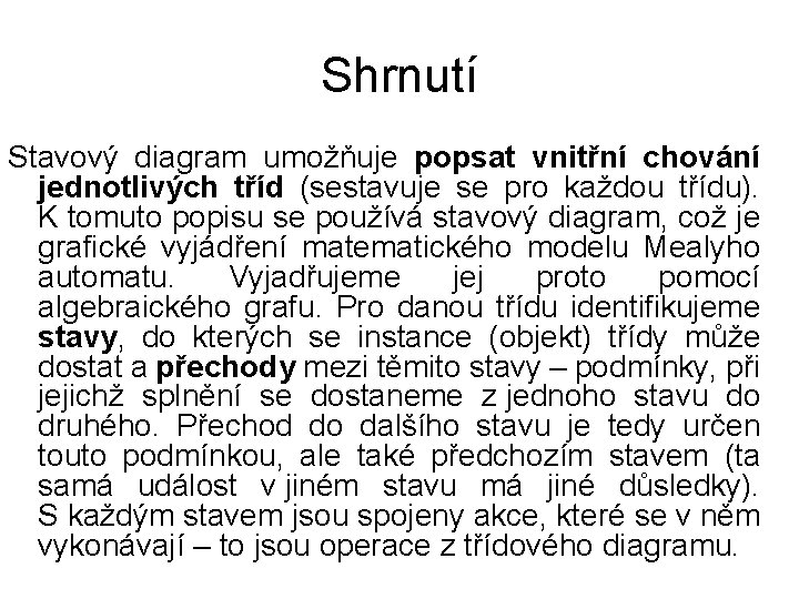 Shrnutí Stavový diagram umožňuje popsat vnitřní chování jednotlivých tříd (sestavuje se pro každou třídu).