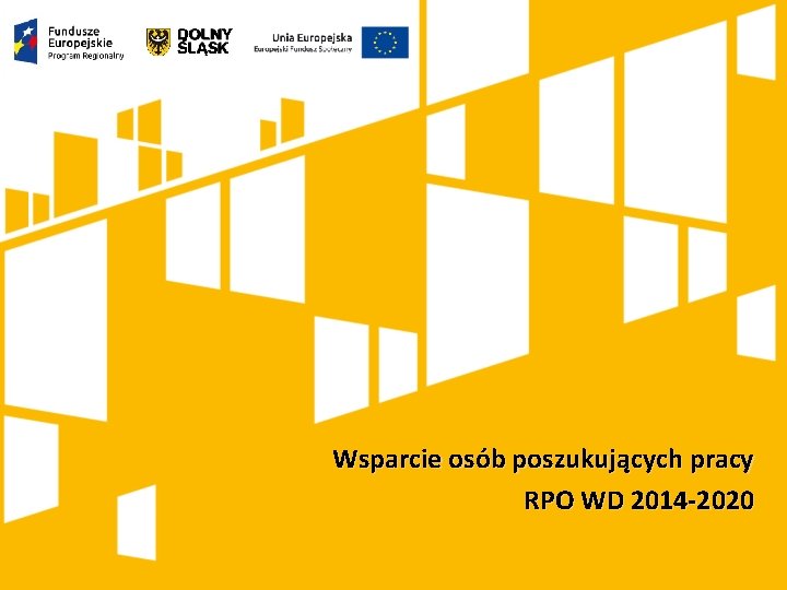 Wsparcie osób poszukujących pracy Kliknij, aby dodać tytuł prezentacji RPO WD 2014 -2020 