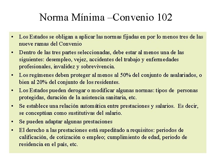 Norma Mínima –Convenio 102 • Los Estados se obligan a aplicar las normas fijadas Norma Mínima –Convenio 102 • Los Estados se obligan a aplicar las normas fijadas
