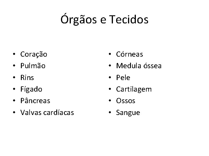 Órgãos e Tecidos • • • Coração Pulmão Rins Fígado Pâncreas Valvas cardíacas •