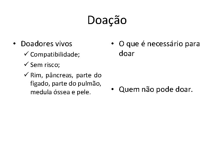 Doação • Doadores vivos ü Compatibilidade; ü Sem risco; ü Rim, pâncreas, parte do