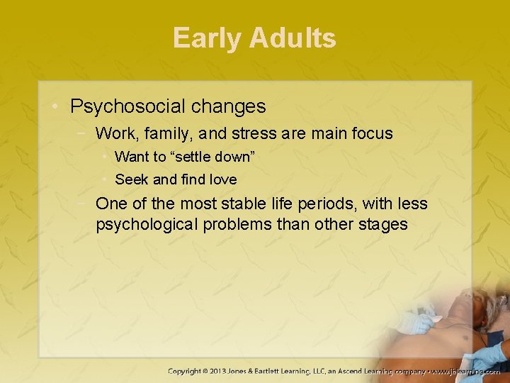 Early Adults • Psychosocial changes − Work, family, and stress are main focus • Early Adults • Psychosocial changes − Work, family, and stress are main focus •