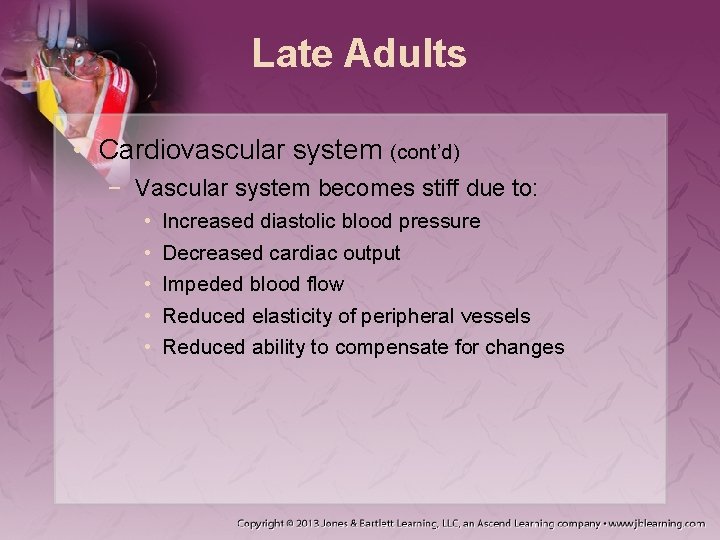 Late Adults • Cardiovascular system (cont’d) − Vascular system becomes stiff due to: • Late Adults • Cardiovascular system (cont’d) − Vascular system becomes stiff due to: •