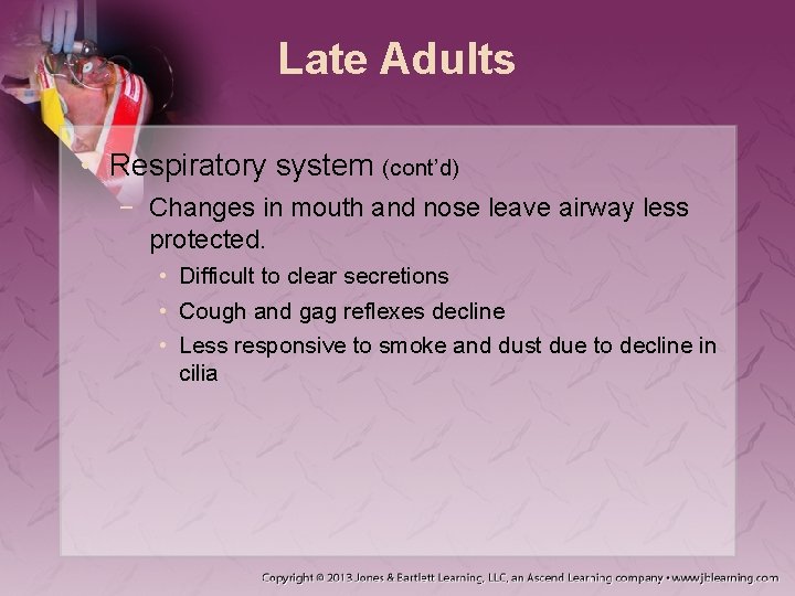 Late Adults • Respiratory system (cont’d) − Changes in mouth and nose leave airway Late Adults • Respiratory system (cont’d) − Changes in mouth and nose leave airway