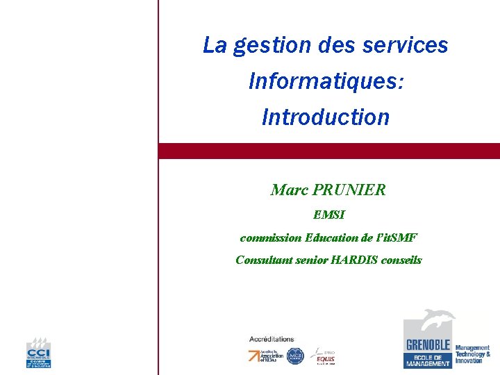 La gestion des services Informatiques: Introduction Marc PRUNIER EMSI commission Education de l’it. SMF