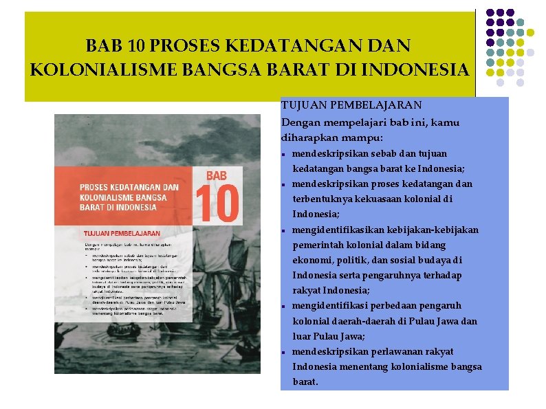 BAB 10 PROSES KEDATANGAN DAN KOLONIALISME BANGSA BARAT DI INDONESIA TUJUAN PEMBELAJARAN Dengan mempelajari