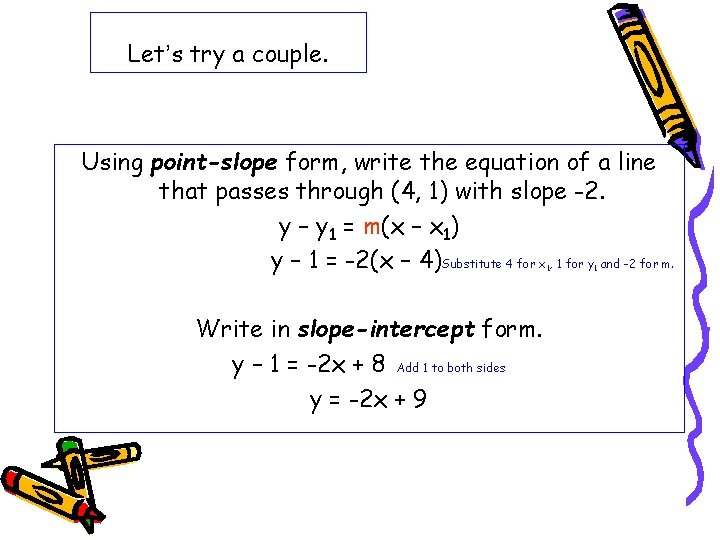 Let’s try a couple. Using point-slope form, write the equation of a line that