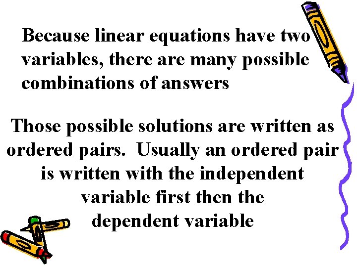 Because linear equations have two variables, there are many possible combinations of answers Those