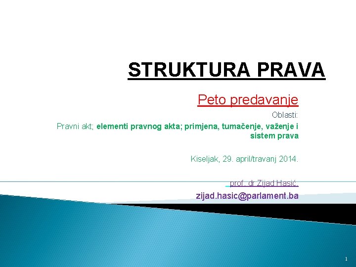 STRUKTURA PRAVA Peto predavanje Oblasti: Pravni akt; elementi pravnog akta; primjena, tumačenje, važenje i