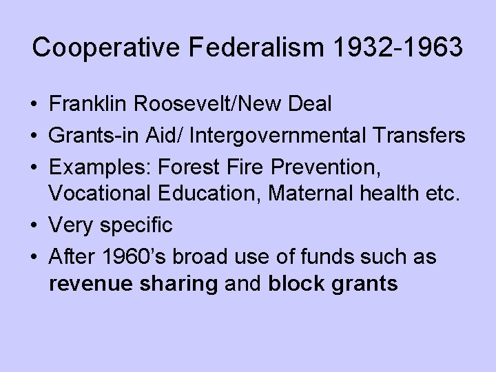Cooperative Federalism 1932 -1963 • Franklin Roosevelt/New Deal • Grants-in Aid/ Intergovernmental Transfers •
