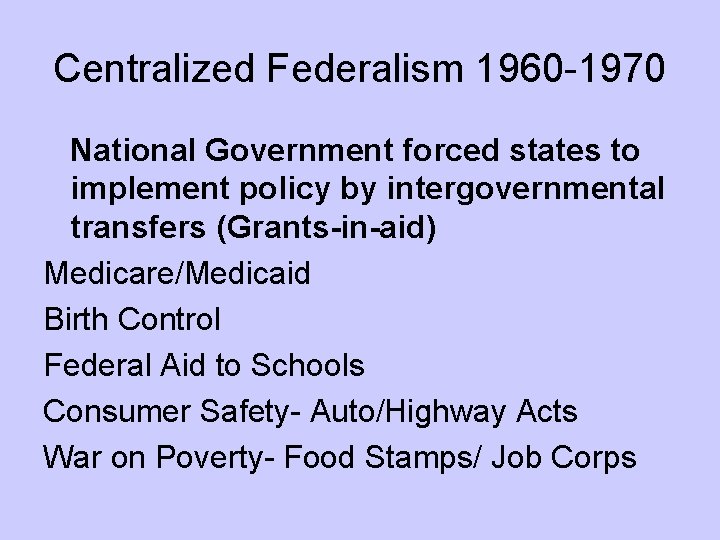 Centralized Federalism 1960 -1970 National Government forced states to implement policy by intergovernmental transfers