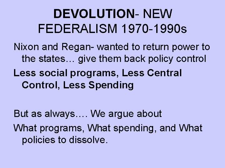 DEVOLUTION- NEW FEDERALISM 1970 -1990 s Nixon and Regan- wanted to return power to