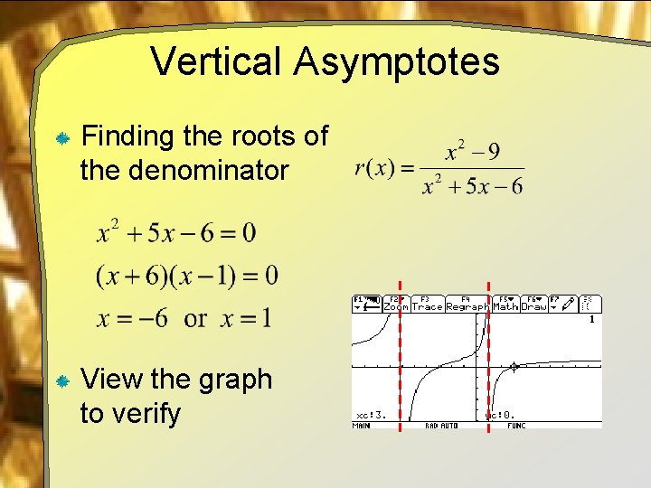 Vertical Asymptotes Finding the roots of the denominator View the graph to verify 
