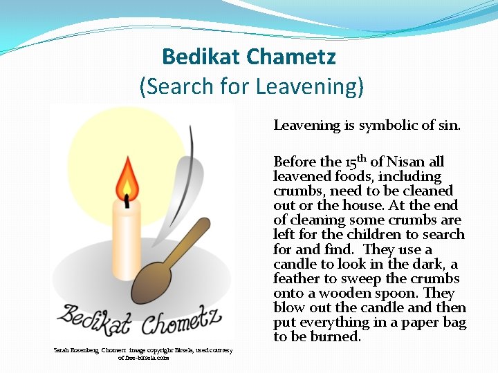 Bedikat Chametz (Search for Leavening) Leavening is symbolic of sin. Before the 15 th