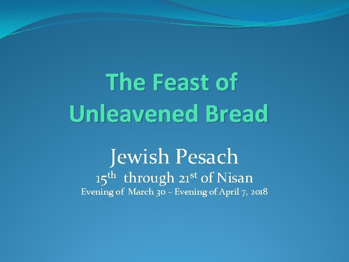 The Feast of Unleavened Bread Jewish Pesach 15 th through 21 st of Nisan