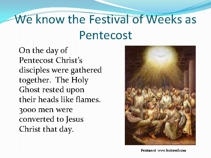 We know the Festival of Weeks as Pentecost On the day of Pentecost Christ’s