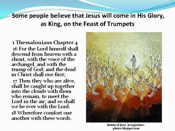 Some people believe that Jesus will come in His Glory, as King, on the
