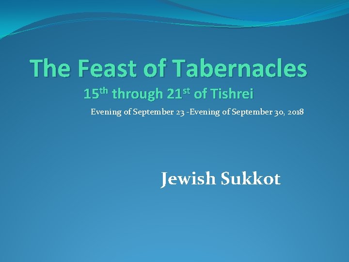 The Feast of Tabernacles 15 th through 21 st of Tishrei Evening of September