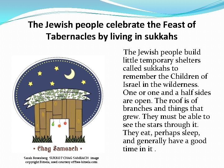 The Jewish people celebrate the Feast of Tabernacles by living in sukkahs The Jewish