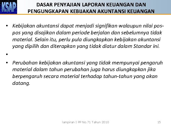 DASAR PENYAJIAN LAPORAN KEUANGAN DAN PENGUNGKAPAN KEBIJAKAN AKUNTANSI KEUANGAN • Kebijakan akuntansi dapat menjadi