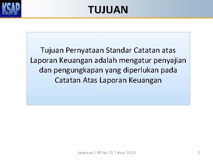 TUJUAN Tujuan Pernyataan Standar Catatan atas Laporan Keuangan adalah mengatur penyajian dan pengungkapan yang