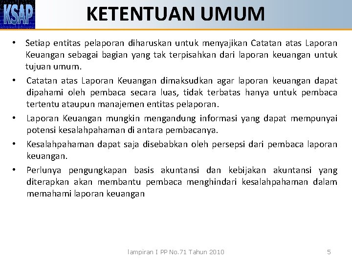 KETENTUAN UMUM • Setiap entitas pelaporan diharuskan untuk menyajikan Catatan atas Laporan Keuangan sebagai