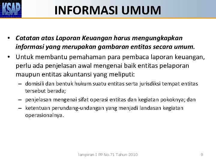 INFORMASI UMUM • Catatan atas Laporan Keuangan harus mengungkapkan informasi yang merupakan gambaran entitas