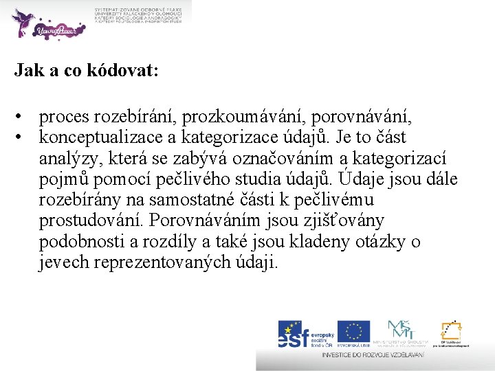 Jak a co kódovat: • proces rozebírání, prozkoumávání, porovnávání, • konceptualizace a kategorizace údajů.