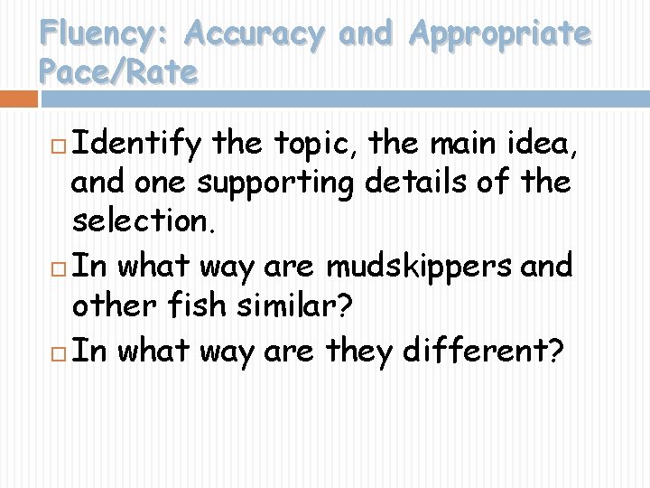 Fluency: Accuracy and Appropriate Pace/Rate Identify the topic, the main idea, and one supporting