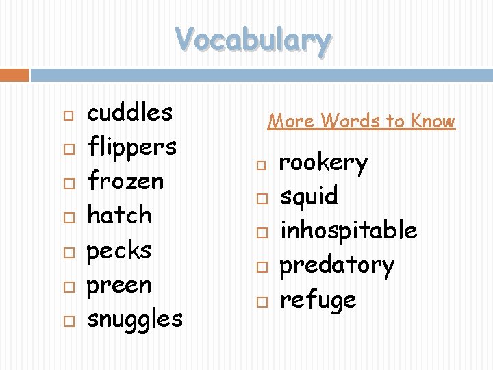 Vocabulary cuddles flippers frozen hatch pecks preen snuggles More Words to Know rookery squid