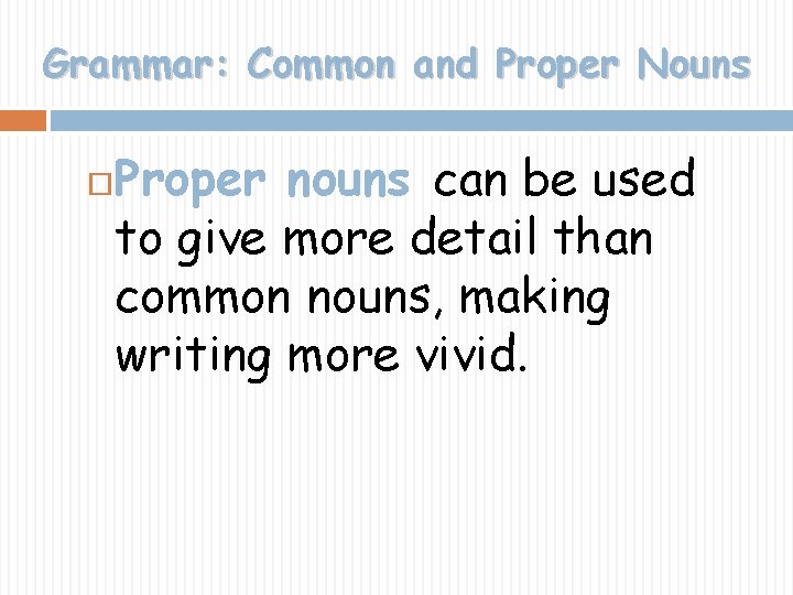 Grammar: Common and Proper Nouns Proper nouns can be used to give more detail