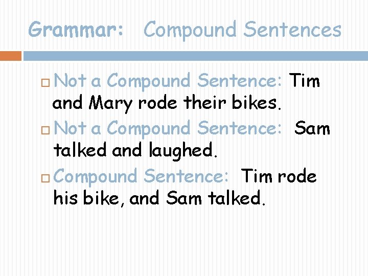 Grammar: Compound Sentences Not a Compound Sentence: Tim and Mary rode their bikes. Not