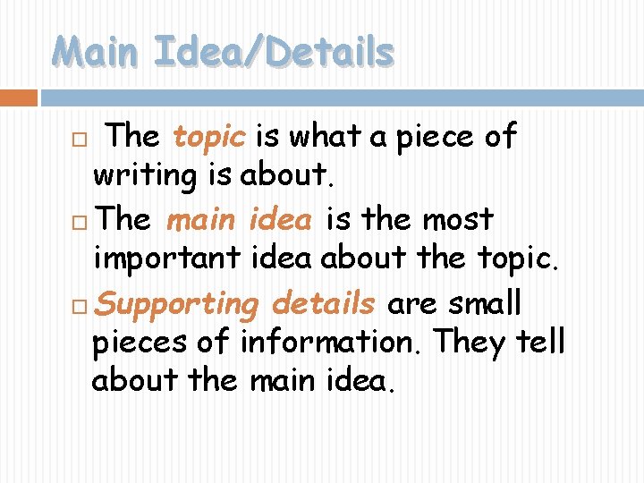 Main Idea/Details The topic is what a piece of writing is about. The main