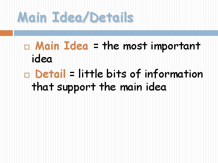 Main Idea/Details Main Idea = the most important idea Detail = little bits of