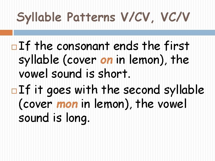 Syllable Patterns V/CV, VC/V If the consonant ends the first syllable (cover on in