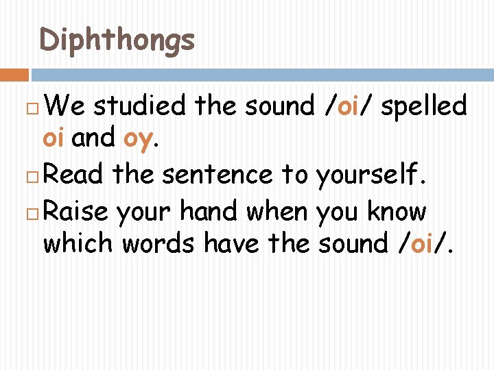 Diphthongs We studied the sound /oi/ spelled oi and oy. Read the sentence to