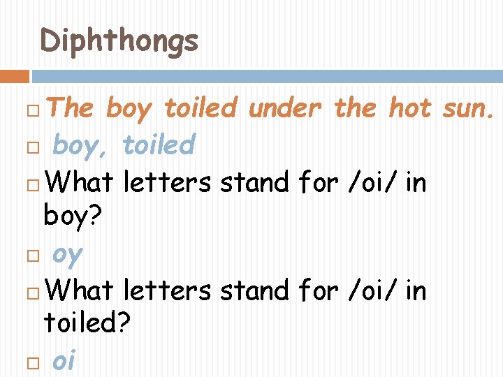 Diphthongs The boy toiled under the hot sun. boy, toiled What letters stand for