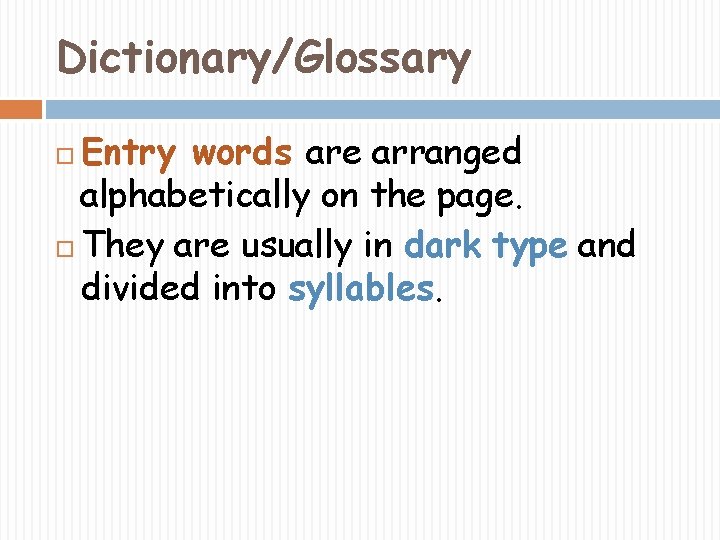 Dictionary/Glossary Entry words are arranged alphabetically on the page. They are usually in dark