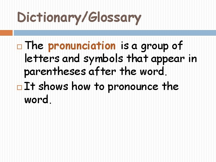 Dictionary/Glossary The pronunciation is a group of letters and symbols that appear in parentheses