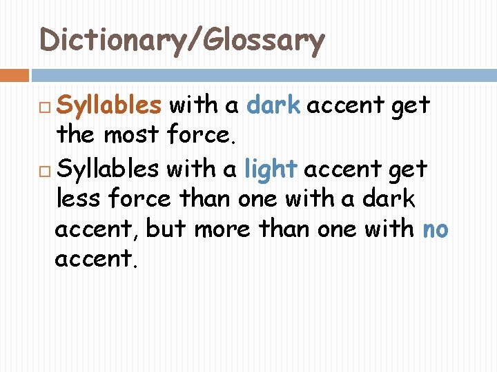 Dictionary/Glossary Syllables with a dark accent get the most force. Syllables with a light